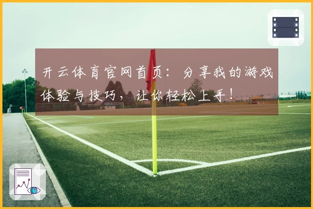 开云体育官网首页：分享我的游戏体验与技巧，让你轻松上手！